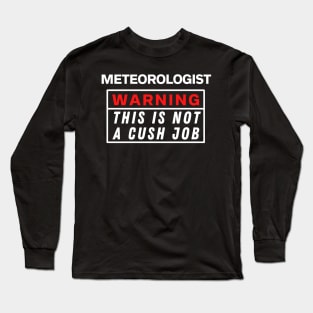 Meteorologist Warning this is not a cush job Long Sleeve T-Shirt